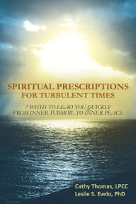Spiritual Prescriptions for Turbulent Times: 7 Paths to Lead You Quickly from Inner Turmoil to Inner Peace Cathy Thomas Author
