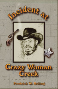 Incident at Crazy Woman Creek Fredrick William Boling Author