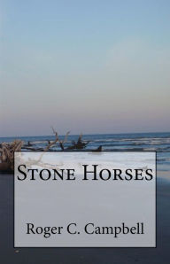 Stone Horses Roger C. Campbell Author
