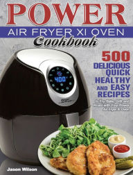 Power Air Fryer Xl Oven Cookbook: 500 Delicious, Quick, Healthy, and Easy Recipes to Fry, Bake, Grill, and Roast with Your Power Air Fryer Xl Oven Jas