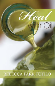Heal With Oil: How To Use The Essential Oils Of Ancient Scripture Rebecca Park Totilo Author