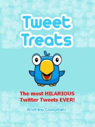 Tweet Treats: The Most Hilarious Twitter Tweets Ever! Andrew Campbell Author