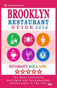 Brooklyn Restaurant Guide 2016: Best Rated Restaurants in Brooklyn - 500 restaurants, bars and cafés recommended for visitors, 2016 Stuart M Hayward