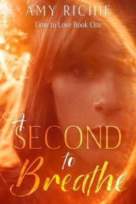 A Second To Breathe (Time To Love, #1) Amy Richie Author