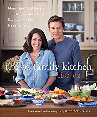 The Oz Family Kitchen : More Than 100 Simple and Delicious Real-Food Recipes from Our Home to Yours : a Cookbook by Lisa Oz