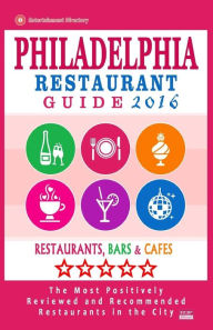 Philadelphia Restaurant Guide 2016: Best Rated Restaurants in Philadelphia, Pennsylvania - 500 restaurants, bars and cafés recommended for visitors,