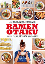 Ramen Otaku: Japans Spezialitäten für Nudel-Nerds Sarah Gavigan Author