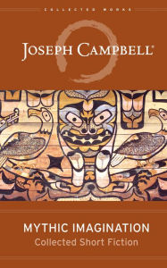 Mythic Imagination: Collected Short Fiction Joseph Campbell Author