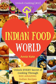 Welcome to Indian Food World: Welcome to Indian Food World: Unlock EVERY Secret of Cooking Through 500 AMAZING Indian Recipes (Indian Cooking Book, In