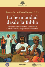 La hermandad desde la Biblia: Aproximaciones textuales, contextuales e intertextuales a propósito de Fratelli tutti Juan Alberto Casas Ramírez Autho