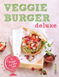 Veggie-Burger deluxe: 30 Genießer-Rezepte aus aller Welt - Originelle vegetarische Burger-Kreationen für gesundes Fast Food ohne Fleisch S'cuiz in A