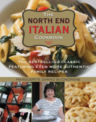 The North End Italian Cookbook, 6th: The Bestselling Classic Featuring Even More Authentic Family Recipes Marguerite DiMino Buonopane Author
