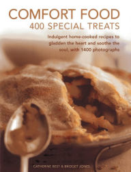 Comfort Food: 400 Special Treats: Indulgent home-cooked recipes to gladden the heart and soothe the soul, with 1400 photographs Catherine Best Author