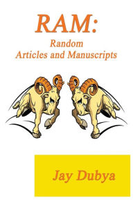 RAM: Random Articles and Manuscripts Jay Dubya Author