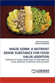 Maize Germ: A Nutrient Dense Substance for Food Value-Addition Muhammad Nasir Author