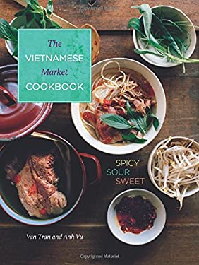 Vietnamese Market Cookbook : Spicy Sour Sweet by Anh, Tran, Van Vu