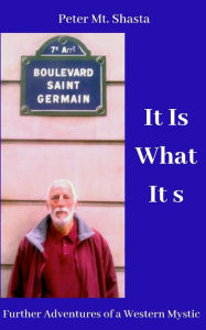 It Is What It Is: Further Adventures of a Western Mystic Peter Mt. Shasta Author
