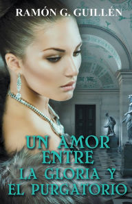 Un amor entre la gloria y el purgatorio Ramón G. Guillén Author