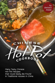 Chinese Hot Pot Cookbook: Many Tasty Chinese Hot Pot Recipes that Could Easily Be Found in Traditional Houses in China Barbara Riddle Author