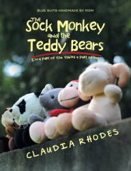 The Sock Monkey and the Teddy Bears: I'm a Part of You. You're a Part of Me. Claudia Rhodes Author