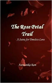 The Rose Petal Trail: A Sutra for Timeless Love Aatmanika Ram Author