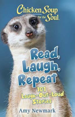 Chicken Soup for the Soul: Read, Laugh, Repeat : 101 Laugh-Out-Loud Stories by Amy Newmark