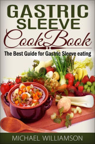 Gastric Sleeve Surgery Cookbook: Safe and Delicious Foods for Gastric Bypass Surgery Michael Williamson Author