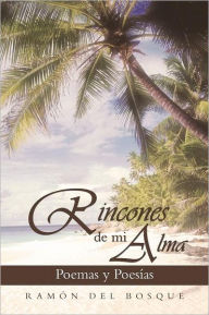 Rincones de Mi Alma: Poemas y Poesias Ram N. Del Bosque Author