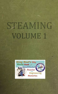 Steaming Volume One: King Paul's Big, Nasty, Unofficial Book of Reactor and Engineering Memories Ram W Tuli Author