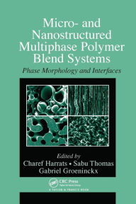 Micro- and Nanostructured Multiphase Polymer Blend Systems: Phase Morphology and Interfaces Charef Harrats Editor