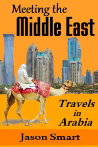 Meeting the Middle East: Travels in Arabia Jason Smart Author