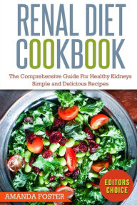Renal Diet Cookbook: The Comprehensive Guide For Healthy Kidneys - Delicious, Simple, and Healthy Recipes for Healthy Kidneys Amanda Foster Author