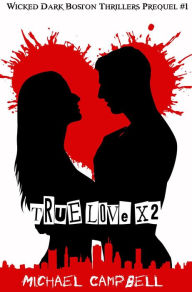 True Love X 2: Wicked Dark Boston Thrillers Prequel #1 Michael Campbell Author