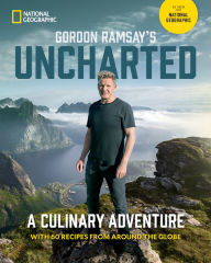 Gordon Ramsay's Uncharted: A Culinary Adventure With 60 Recipes From Around the Globe Gordon Ramsay Author