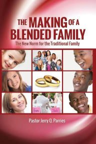 The Making of a Blended Family Pastor Jerry Q Parries Author