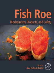 Fish Roe: Biochemistry, Products, and Safety Alaa El-Din A. (Aladin) Bekhit Editor