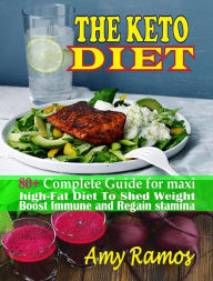 The Keto Diet:: 80+ Complete Guide For Maxi High-Fat Diet to Shed Weight,Boost Immune and Regain Stamina For a Healthy Life Amy Ramos Author
