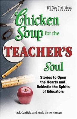 Chicken Soup for the Teacher's Soul : Stories to Open the Hearts and Rekindle the Spirits of Educators by Mark Victor, Canfield, Jack Hansen