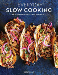 Everyday Slow Cooking (Easy recipes for family dinners): Modern Recipes for Delicious Meals Kim Laidlaw Author