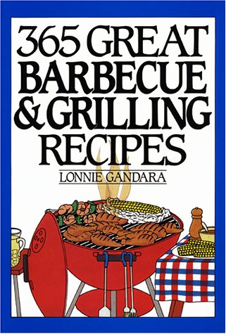 365 Great Barbeque and Grilling Recipes by Lonnie Gandara