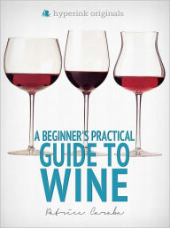 A Beginner's Practical Guide to Wine Patrice Caraba Author