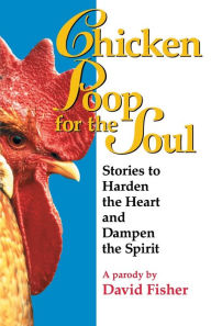 Chicken Poop for the Soul: Stories to Harden the Heart and Dampen the Spirit David Fisher Author