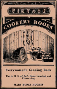 Everywoman's Canning Book - The A. B. C. of Safe Home Canning and Preserving Mary Burke Hughes Author