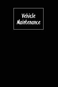 Vehicle Maintenance: Repairs Log, Track Car Or Truck Mileage Book, Keep Track Of Service Record For Cars & Trucks Notebook, Journal Amy Newton