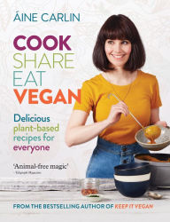 Cook Share Eat Vegan: Delicious plant-based recipes for Everyone Áine Carlin Author