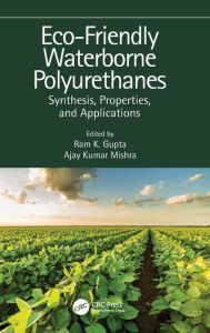 Eco-Friendly Waterborne Polyurethanes: Synthesis, Properties, and Applications Ram K. Gupta Editor