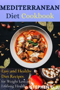 Mediterranean Diet Cookbook:Easy and Healthy Diet Recipes for Weight Loss and Lifelong Health Stephen G.J. Author