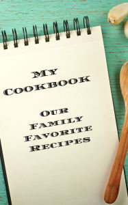 My Cookbook Our Family Favorite Recipes: An easy way to create your very own recipe cookbook with your favorite created recipes an 5x8 125 writable pa