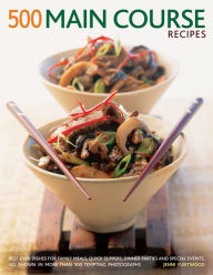 500 Main Course Recipes: Best-Ever Dishes For Family Meals, Quick Suppers, Dinner Parties And Special Events, All Shown In More Than 500 Tempting Phot