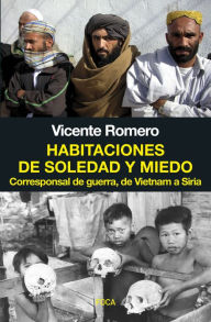 Habitaciones de soledad y miedo: Corresponsal de guerra, de Vietnam a Siria Vicente Romero Ramírez Author